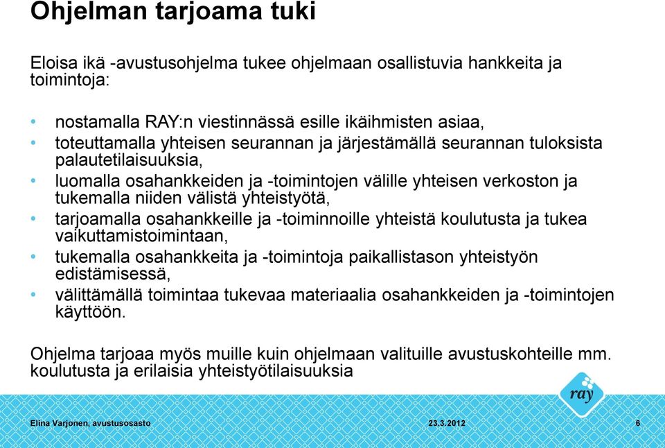 tarjoamalla osahankkeille ja -toiminnoille yhteistä koulutusta ja tukea vaikuttamistoimintaan, tukemalla osahankkeita ja -toimintoja paikallistason yhteistyön edistämisessä,