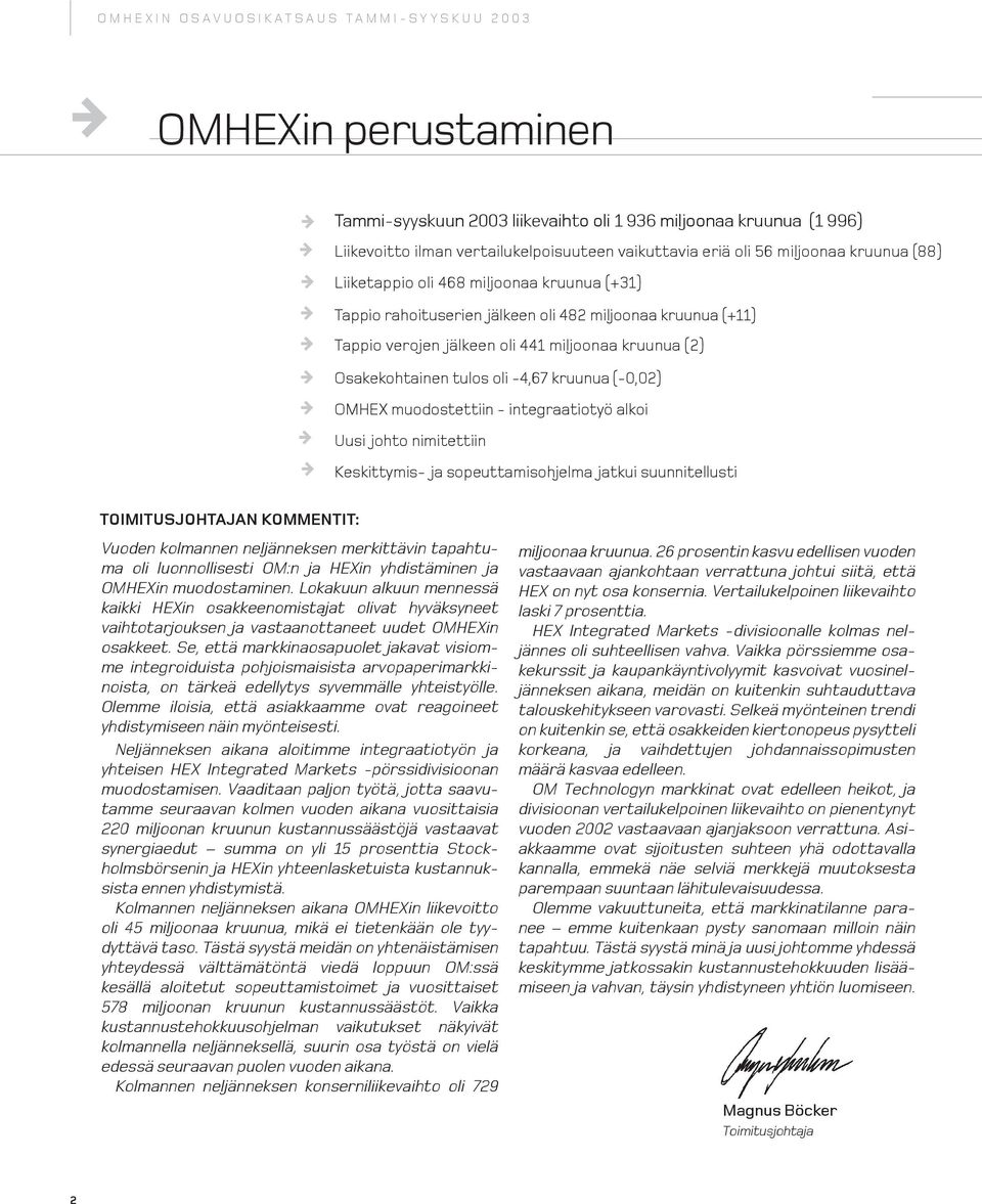muodostettiin - integraatiotyö alkoi Uusi johto nimitettiin Keskittymis- ja sopeuttamisohjelma jatkui suunnitellusti TOIMITUSJOHTAJAN KOMMENTIT: Vuoden kolmannen neljänneksen merkittävin tapahtuma