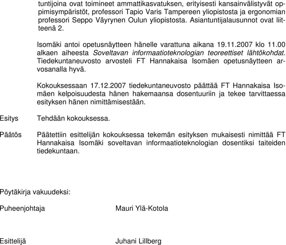 Tiedekuntaneuvosto arvosteli FT Hannakaisa Isomäen opetusnäytteen arvosanalla hyvä. Kokouksessaan 17.12.