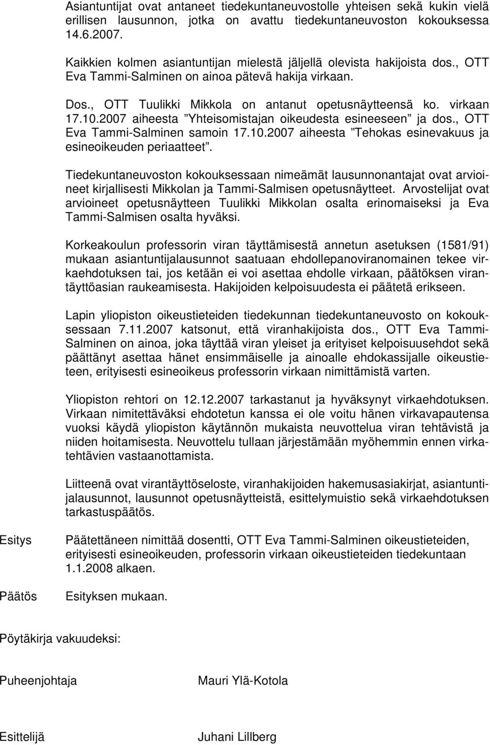 10.2007 aiheesta Yhteisomistajan oikeudesta esineeseen ja dos., OTT Eva Tammi-Salminen samoin 17.10.2007 aiheesta Tehokas esinevakuus ja esineoikeuden periaatteet.