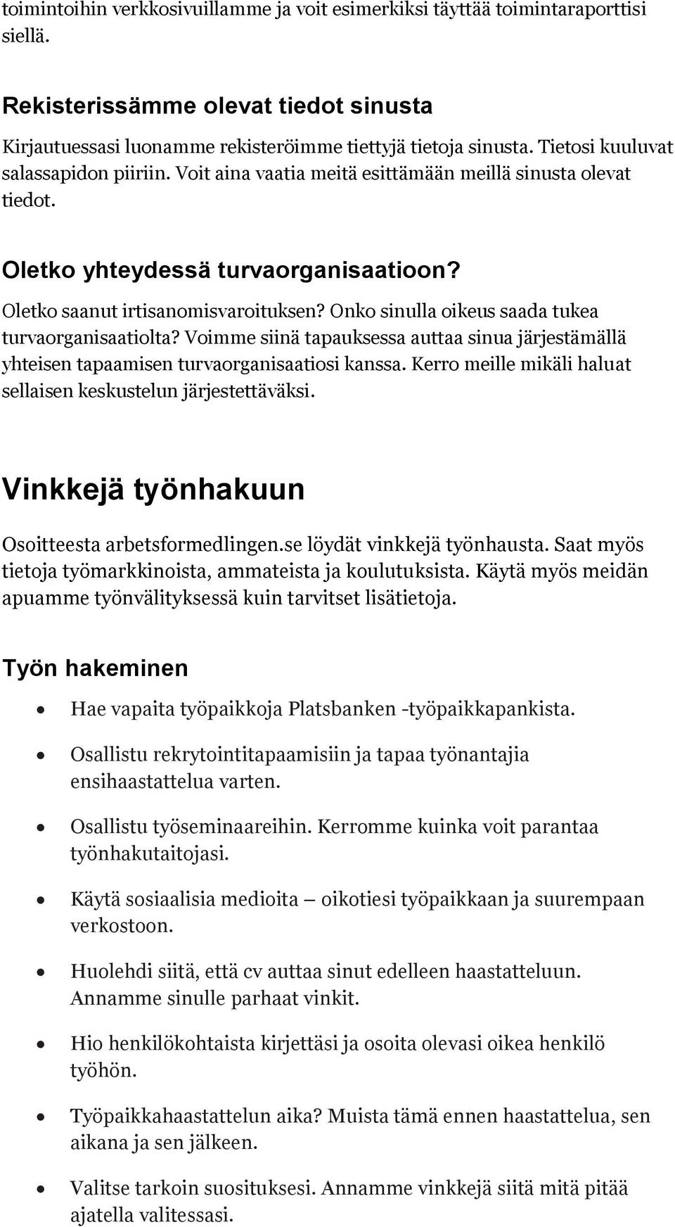 Onko sinulla oikeus saada tukea turvaorganisaatiolta? Voimme siinä tapauksessa auttaa sinua järjestämällä yhteisen tapaamisen turvaorganisaatiosi kanssa.