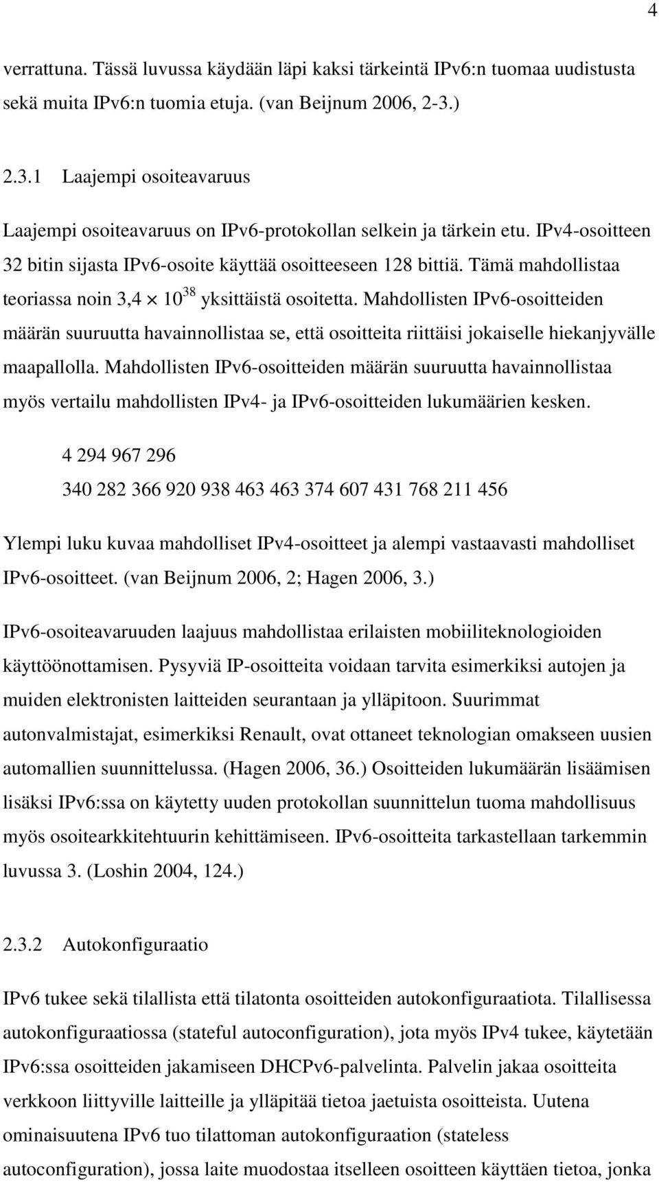 Tämä mahdollistaa teoriassa noin 3,4 10 38 yksittäistä osoitetta. Mahdollisten IPv6-osoitteiden määrän suuruutta havainnollistaa se, että osoitteita riittäisi jokaiselle hiekanjyvälle maapallolla.