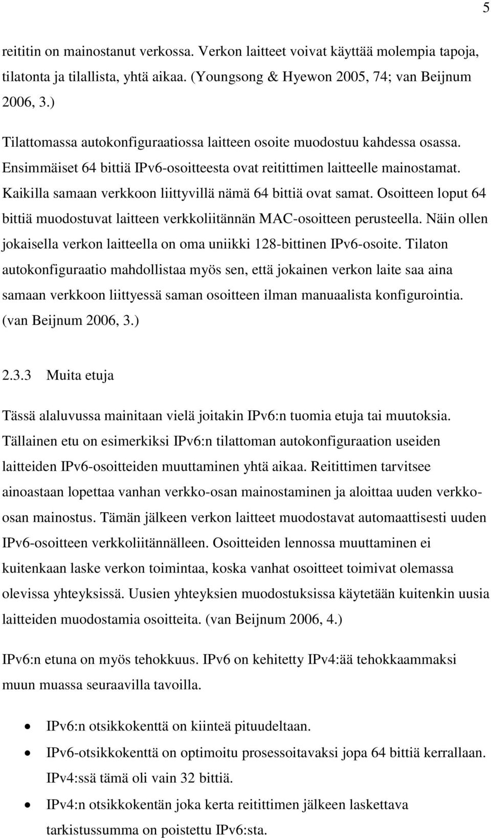 Kaikilla samaan verkkoon liittyvillä nämä 64 bittiä ovat samat. Osoitteen loput 64 bittiä muodostuvat laitteen verkkoliitännän MAC-osoitteen perusteella.