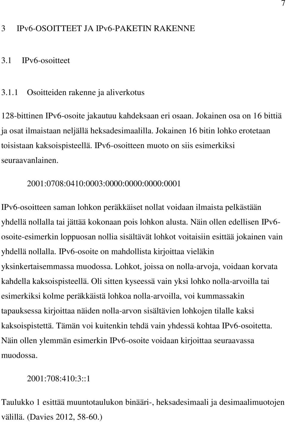 2001:0708:0410:0003:0000:0000:0000:0001 IPv6-osoitteen saman lohkon peräkkäiset nollat voidaan ilmaista pelkästään yhdellä nollalla tai jättää kokonaan pois lohkon alusta.