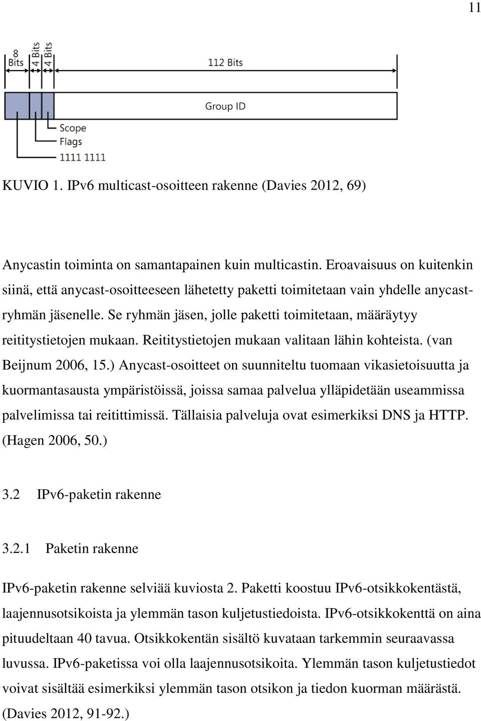 Se ryhmän jäsen, jolle paketti toimitetaan, määräytyy reititystietojen mukaan. Reititystietojen mukaan valitaan lähin kohteista. (van Beijnum 2006, 15.