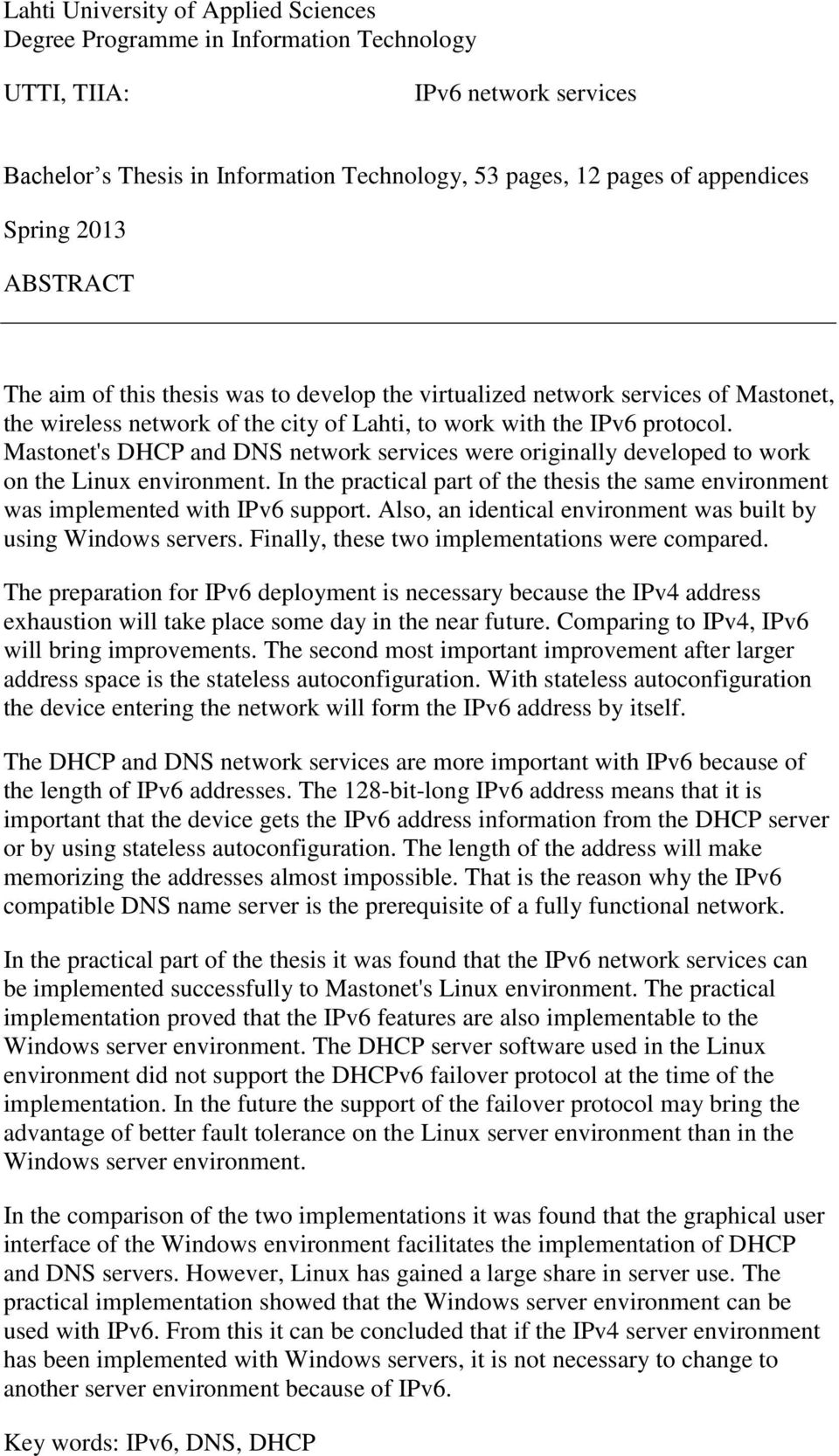 Mastonet's DHCP and DNS network services were originally developed to work on the Linux environment. In the practical part of the thesis the same environment was implemented with IPv6 support.