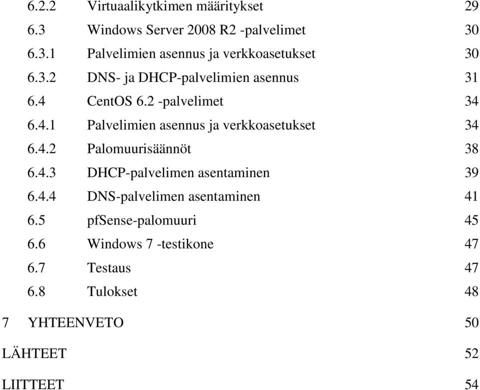 4.2 Palomuurisäännöt 38 6.4.3 DHCP-palvelimen asentaminen 39 6.4.4 DNS-palvelimen asentaminen 41 6.