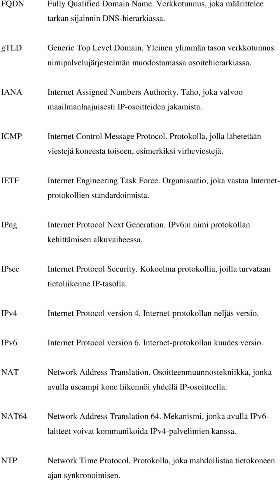 ICMP Internet Control Message Protocol. Protokolla, jolla lähetetään viestejä koneesta toiseen, esimerkiksi virheviestejä. IETF Internet Engineering Task Force.