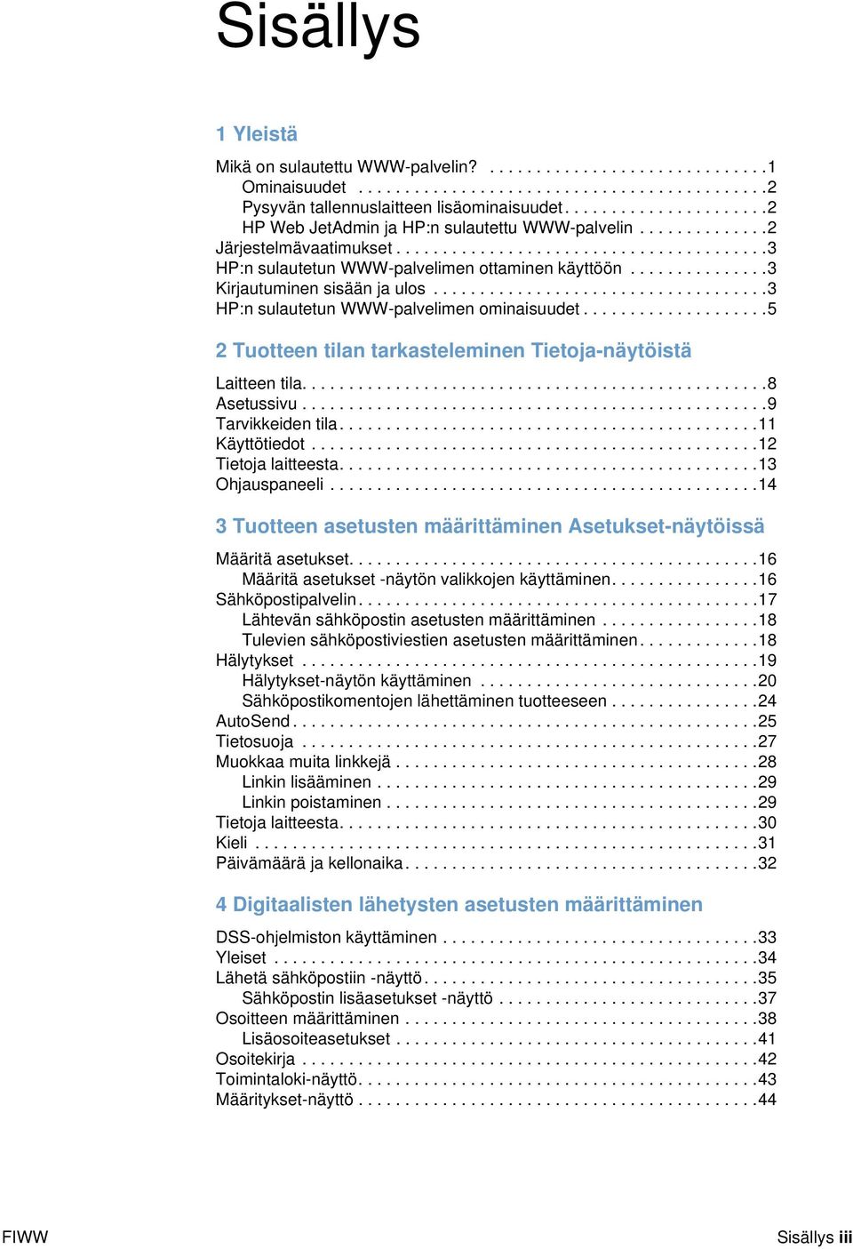 .............. Kirjautuminen sisään ja ulos.................................... HP:n sulautetun WWW-palvelimen ominaisuudet....................5 Tuotteen tilan tarkasteleminen Tietoja-näytöistä Laitteen tila.