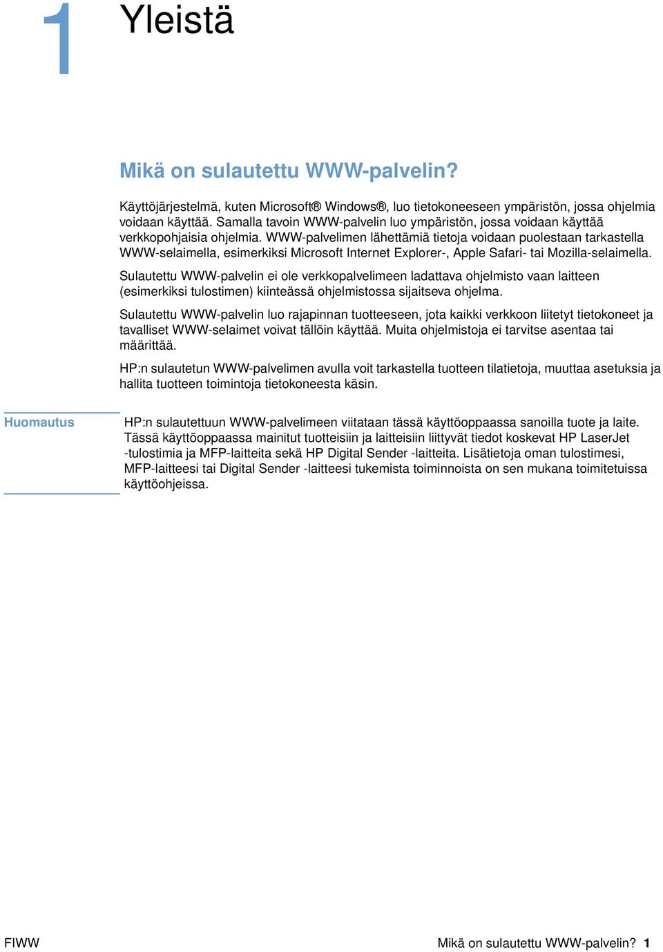 WWW-palvelimen lähettämiä tietoja voidaan puolestaan tarkastella WWW-selaimella, esimerkiksi Microsoft Internet Explorer-, Apple Safari- tai Mozilla-selaimella.