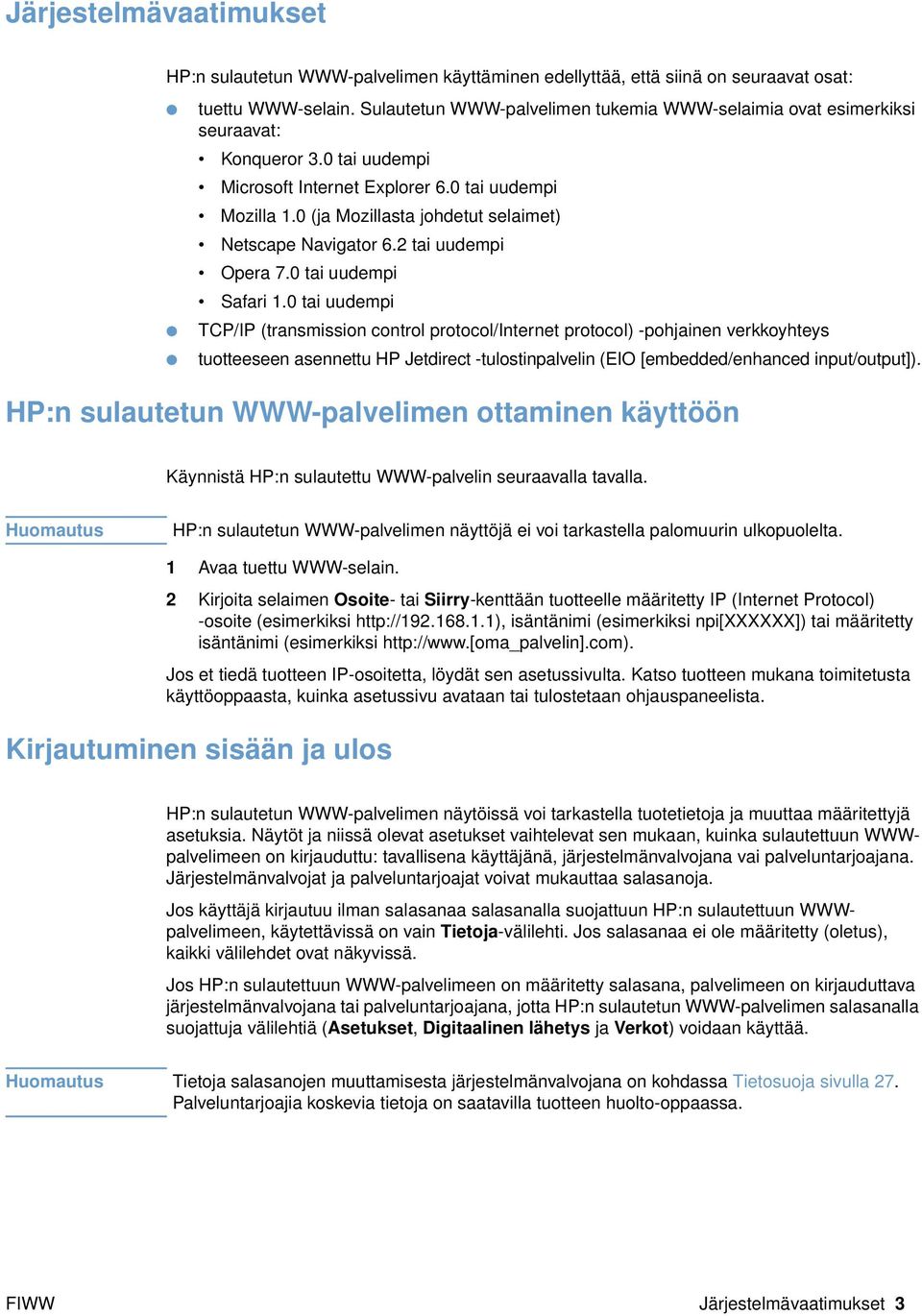 0 (ja Mozillasta johdetut selaimet) Netscape Navigator 6. tai uudempi Opera 7.0 tai uudempi Safari.