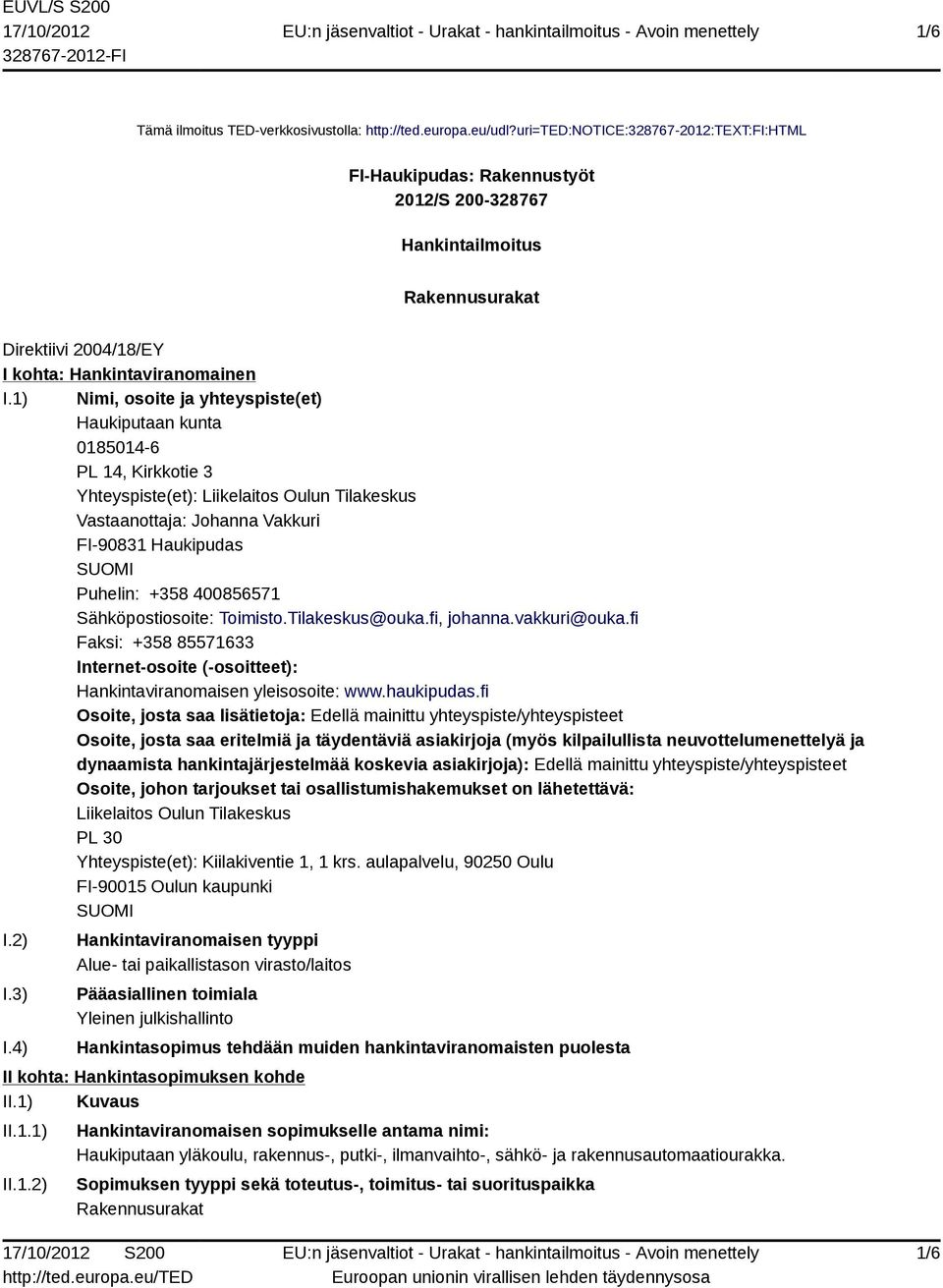 1) Nimi, osoite ja yhteyspiste(et) Haukiputaan kunta 0185014-6 PL 14, Kirkkotie 3 Yhteyspiste(et): Liikelaitos Oulun Tilakeskus Vastaanottaja: Johanna Vakkuri FI-90831 Haukipudas Puhelin: +358