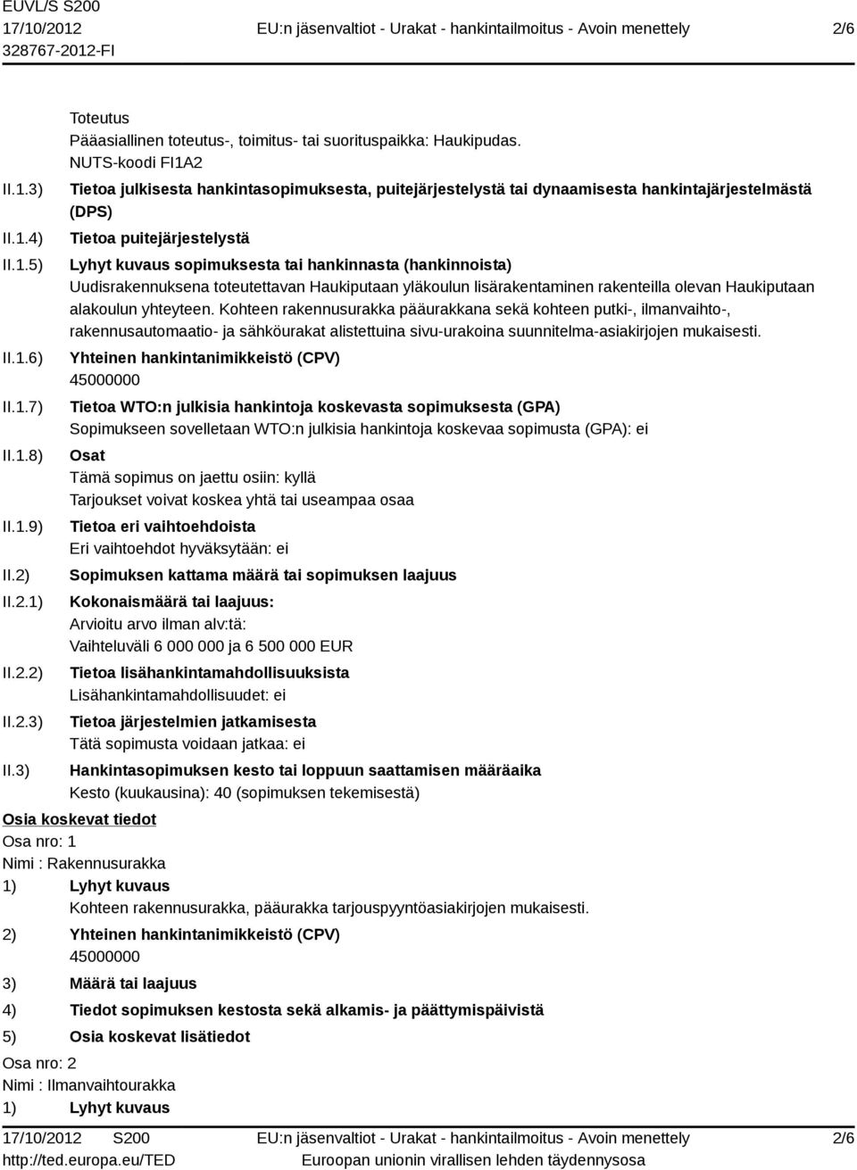 (hankinnoista) Uudisrakennuksena toteutettavan Haukiputaan yläkoulun lisärakentaminen rakenteilla olevan Haukiputaan alakoulun yhteyteen.