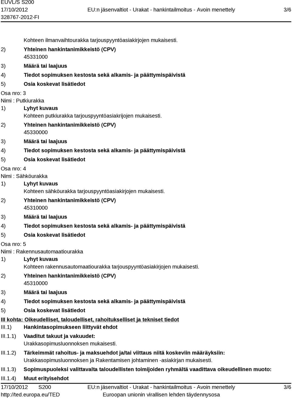 45310000 Osa nro: 5 Nimi : Rakennusautomaatiourakka Kohteen rakennusautomaatiourakka tarjouspyyntöasiakirjojen mukaisesti.