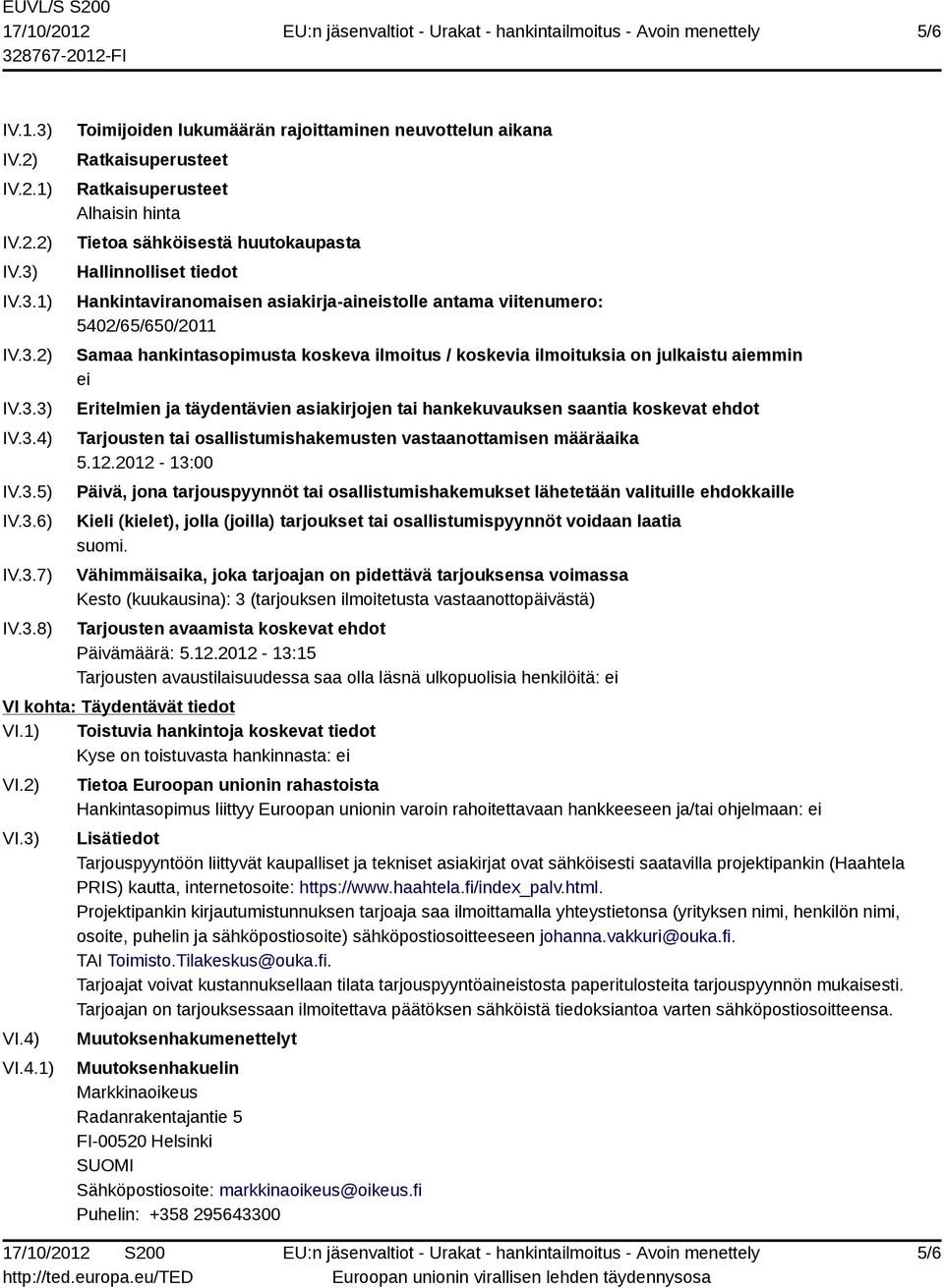 IV.3.1) IV.3.2) IV.3.3) IV.3.4) IV.3.5) IV.3.6) IV.3.7) IV.3.8) Toimijoiden lukumäärän rajoittaminen neuvottelun aikana Ratkaisuperusteet Ratkaisuperusteet Alhaisin hinta Tietoa sähköisestä