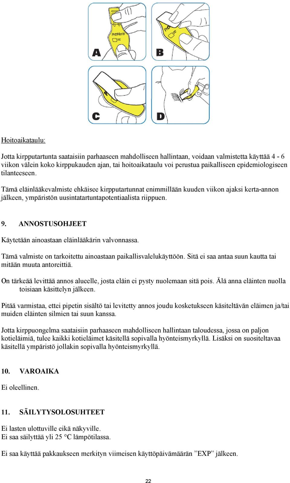 ANNOSTUSOHJEET Käytetään ainoastaan eläinlääkärin valvonnassa. Tämä valmiste on tarkoitettu ainoastaan paikallisvalelukäyttöön. Sitä ei saa antaa suun kautta tai mitään muuta antoreittiä.