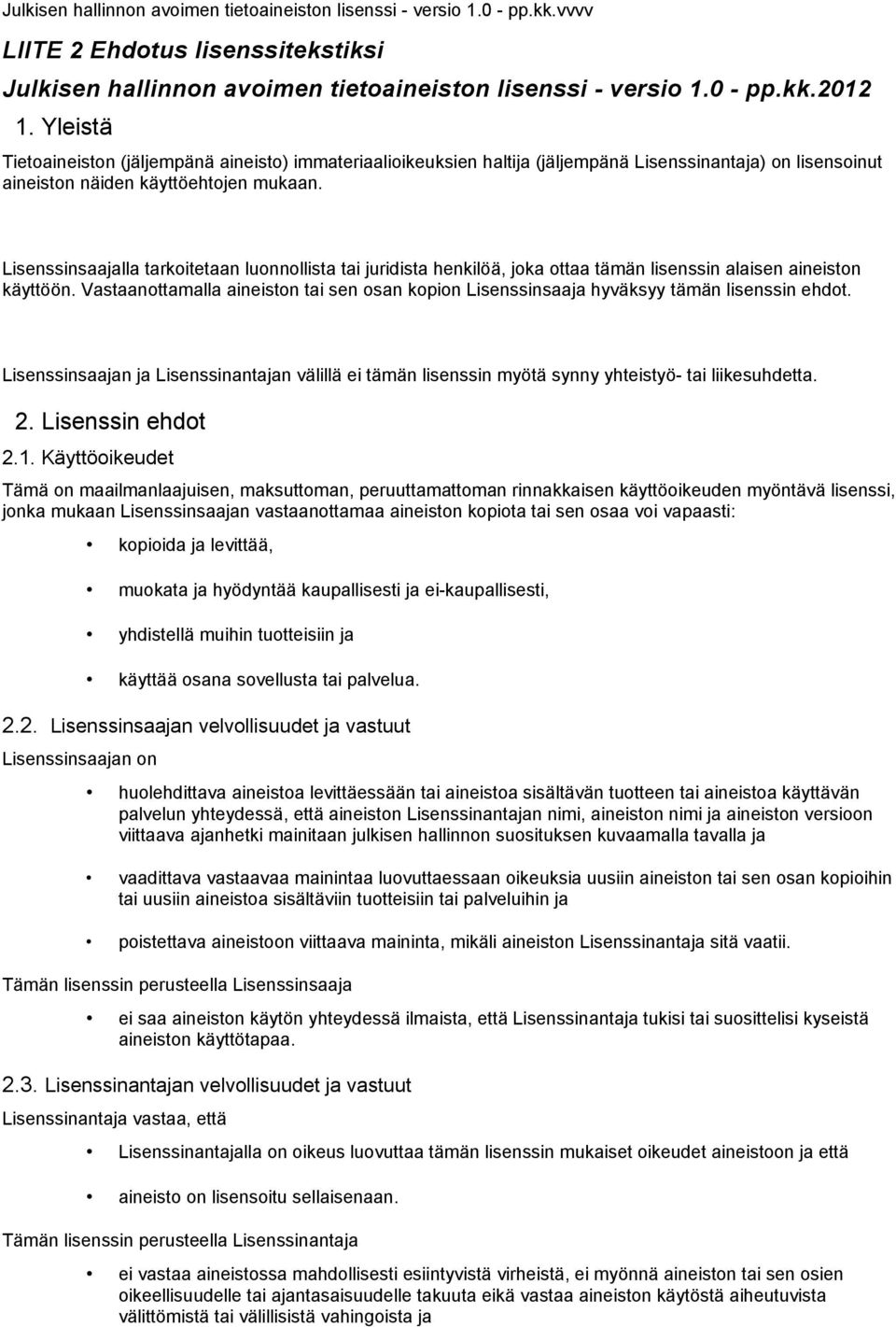 Lisenssinsaajalla tarkoitetaan luonnollista tai juridista henkilöä, joka ottaa tämän lisenssin alaisen aineiston käyttöön.