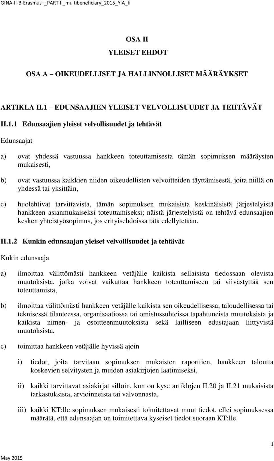 1 Edunsaajien yleiset velvollisuudet ja tehtävät Edunsaajat a) ovat yhdessä vastuussa hankkeen toteuttamisesta tämän sopimuksen määräysten mukaisesti, b) ovat vastuussa kaikkien niiden oikeudellisten