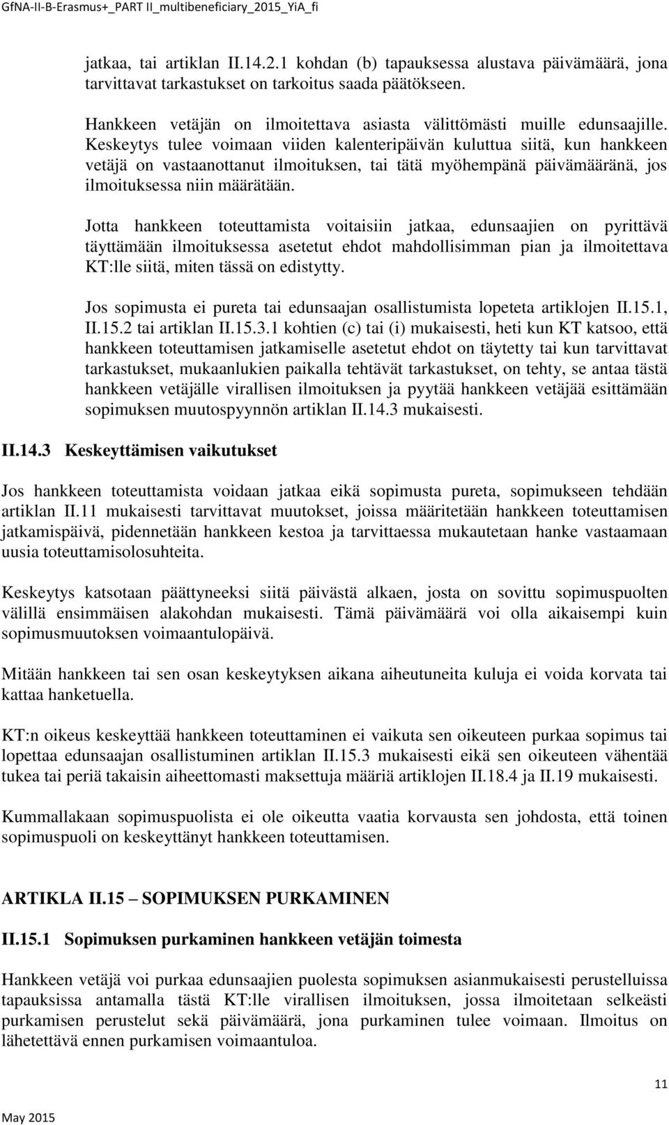 Keskeytys tulee voimaan viiden kalenteripäivän kuluttua siitä, kun hankkeen vetäjä on vastaanottanut ilmoituksen, tai tätä myöhempänä päivämääränä, jos ilmoituksessa niin määrätään.