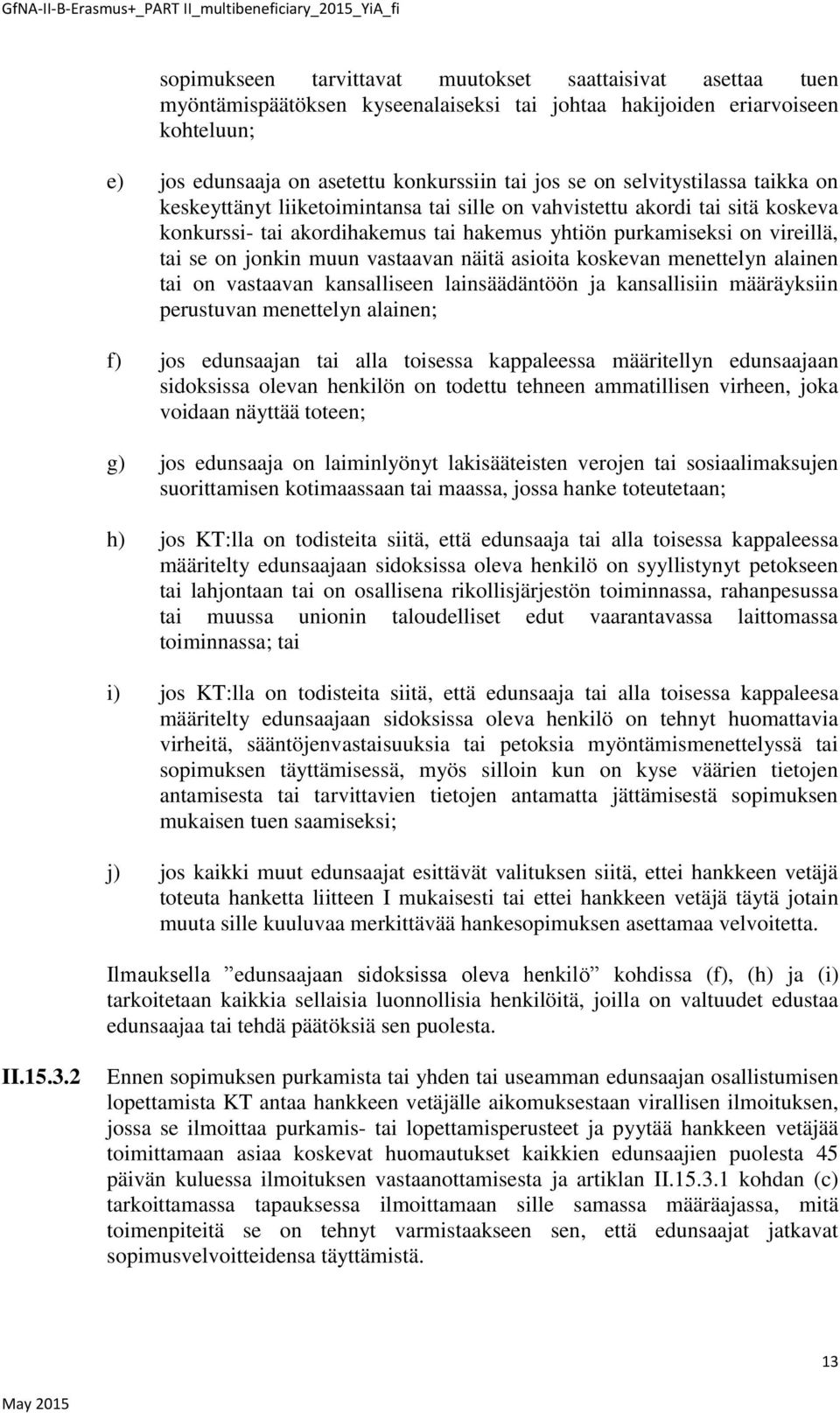 muun vastaavan näitä asioita koskevan menettelyn alainen tai on vastaavan kansalliseen lainsäädäntöön ja kansallisiin määräyksiin perustuvan menettelyn alainen; f) jos edunsaajan tai alla toisessa