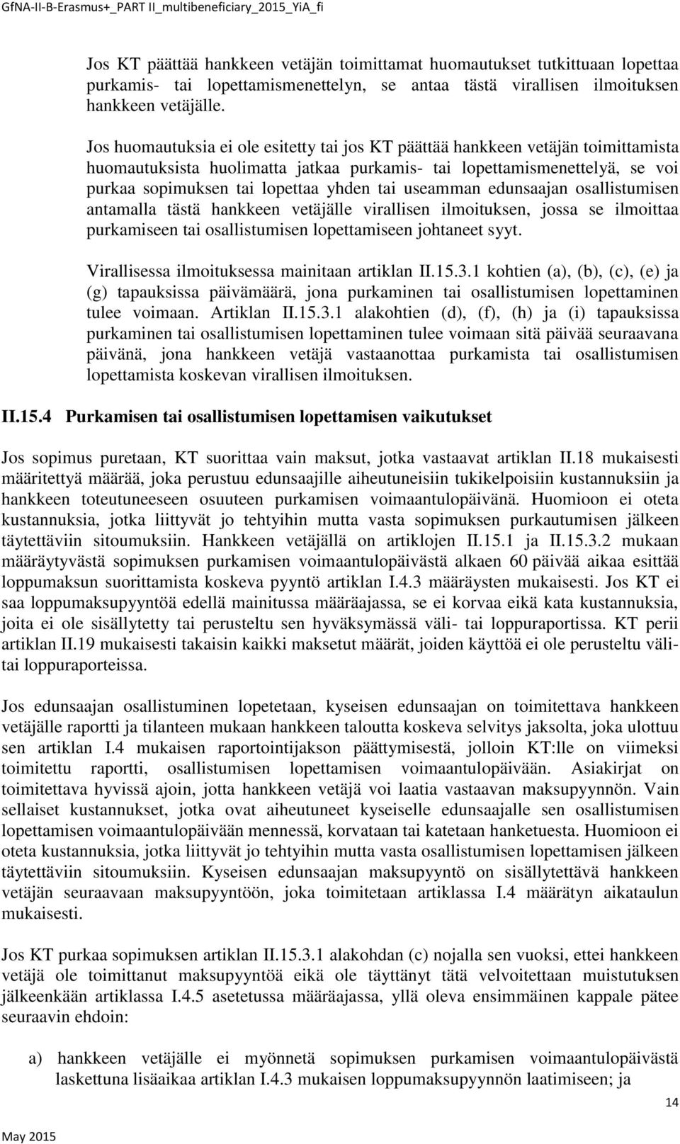 useamman edunsaajan osallistumisen antamalla tästä hankkeen vetäjälle virallisen ilmoituksen, jossa se ilmoittaa purkamiseen tai osallistumisen lopettamiseen johtaneet syyt.