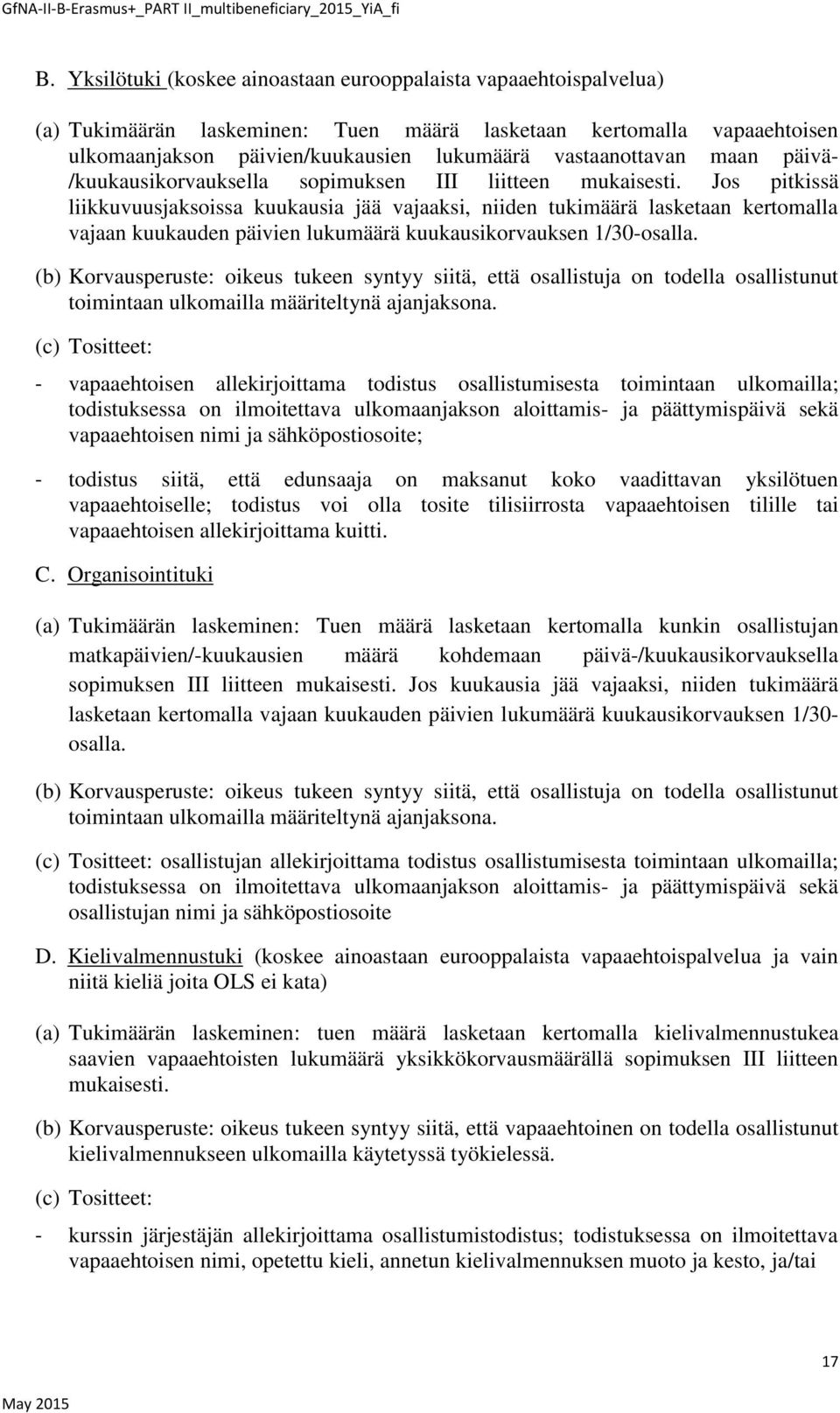 Jos pitkissä liikkuvuusjaksoissa kuukausia jää vajaaksi, niiden tukimäärä lasketaan kertomalla vajaan kuukauden päivien lukumäärä kuukausikorvauksen 1/30-osalla.