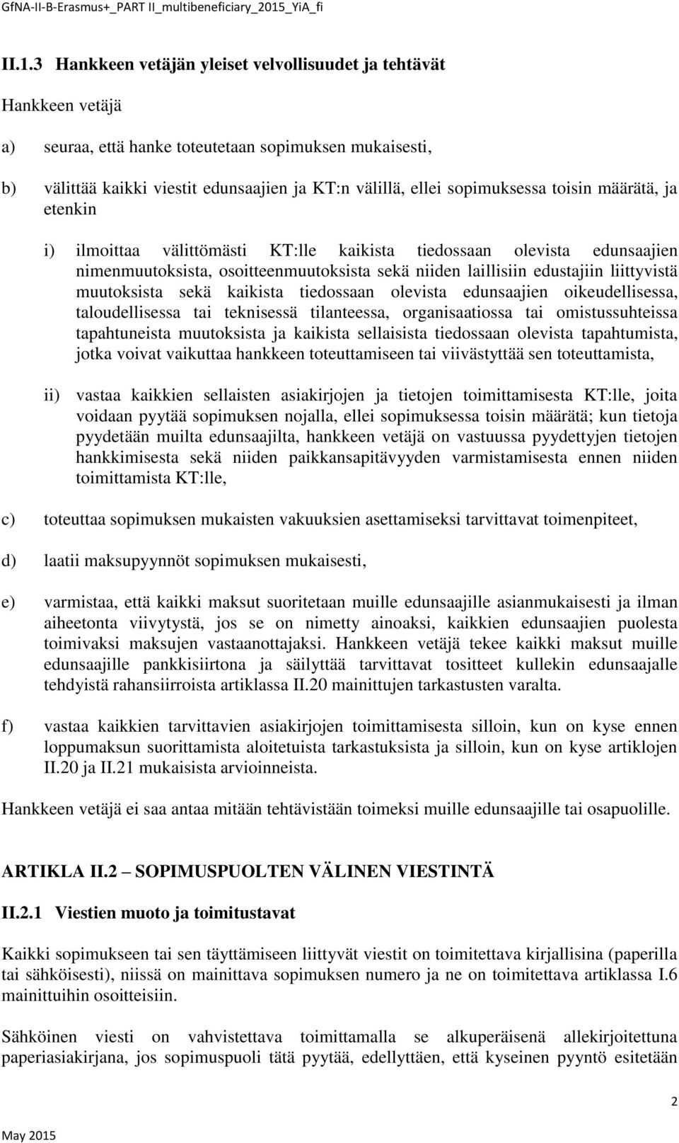 muutoksista sekä kaikista tiedossaan olevista edunsaajien oikeudellisessa, taloudellisessa tai teknisessä tilanteessa, organisaatiossa tai omistussuhteissa tapahtuneista muutoksista ja kaikista