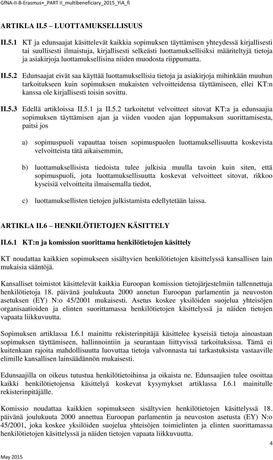 1 KT ja edunsaajat käsittelevät kaikkia sopimuksen täyttämisen yhteydessä kirjallisesti tai suullisesti ilmaistuja, kirjallisesti selkeästi luottamuksellisiksi määriteltyjä tietoja ja asiakirjoja