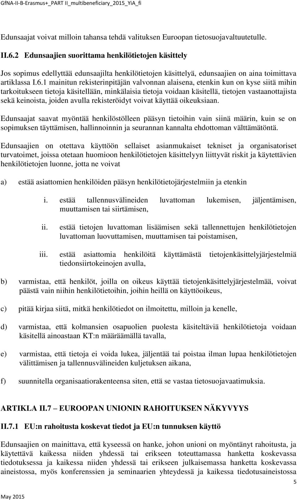 1 mainitun rekisterinpitäjän valvonnan alaisena, etenkin kun on kyse siitä mihin tarkoitukseen tietoja käsitellään, minkälaisia tietoja voidaan käsitellä, tietojen vastaanottajista sekä keinoista,