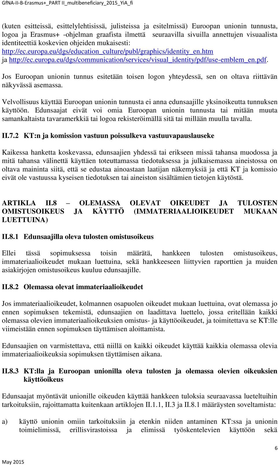 use-emblem_en.pdf. Jos Euroopan unionin tunnus esitetään toisen logon yhteydessä, sen on oltava riittävän näkyvässä asemassa.