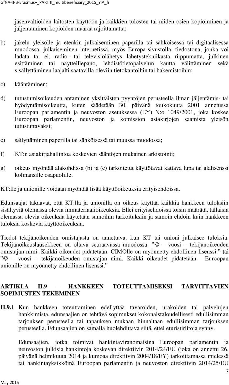 esittäminen tai näytteillepano, lehdistötietopalvelun kautta välittäminen sekä sisällyttäminen laajalti saatavilla oleviin tietokantoihin tai hakemistoihin; c) kääntäminen; d) tutustumisoikeuden