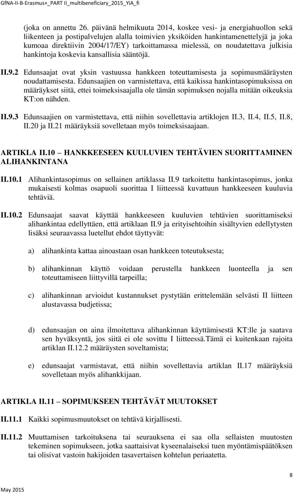 mielessä, on noudatettava julkisia hankintoja koskevia kansallisia sääntöjä. II.9.2 Edunsaajat ovat yksin vastuussa hankkeen toteuttamisesta ja sopimusmääräysten noudattamisesta.