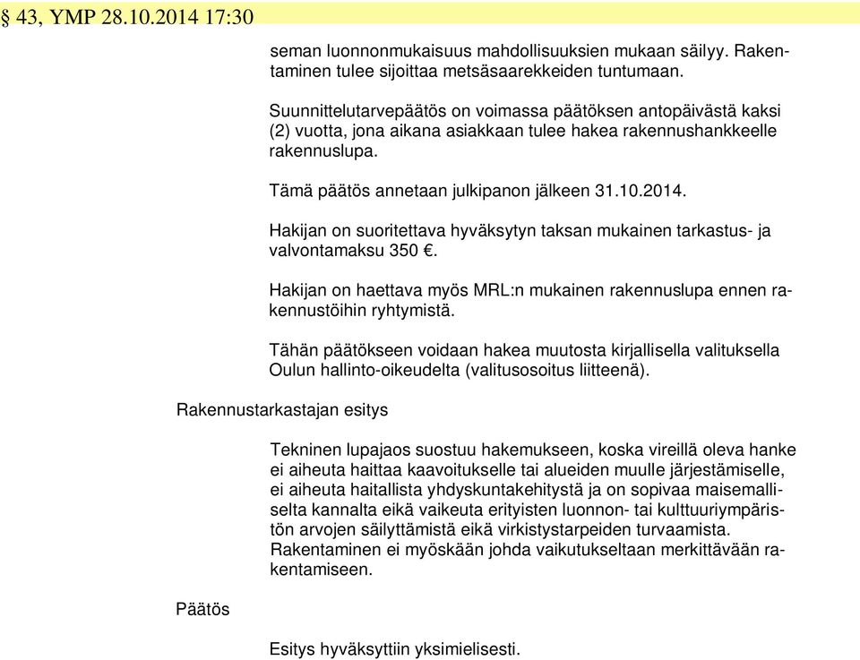 Hakijan on suoritettava hyväksytyn taksan mukainen tarkastus- ja valvontamaksu 350. Hakijan on haettava myös MRL:n mukainen rakennuslupa ennen rakennustöihin ryhtymistä.