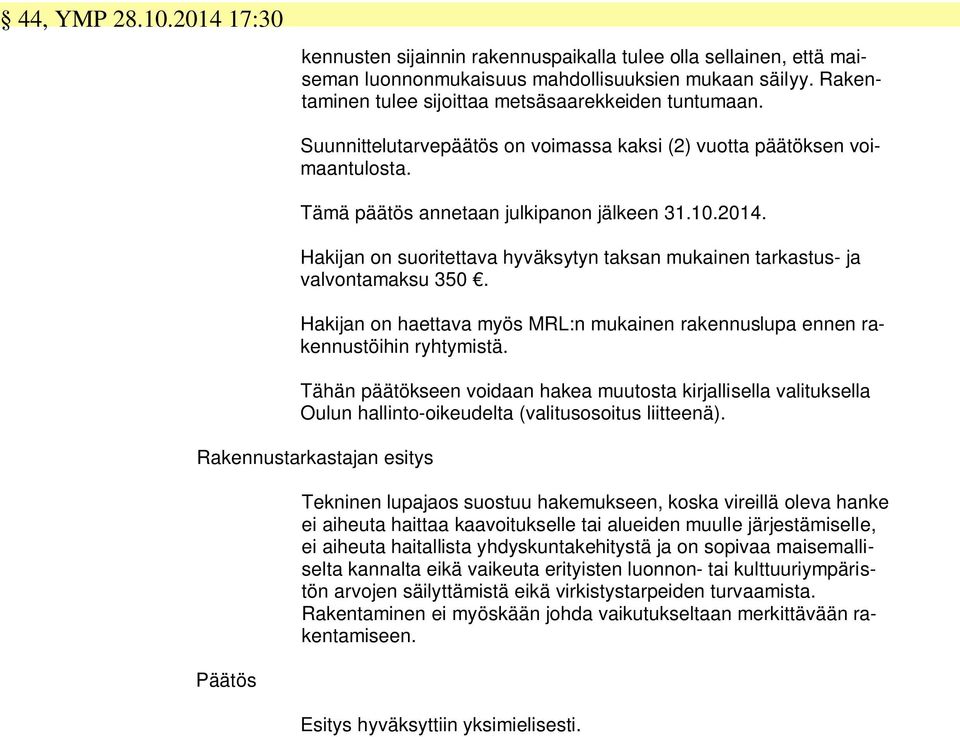 Hakijan on suoritettava hyväksytyn taksan mukainen tarkastus- ja valvontamaksu 350. Hakijan on haettava myös MRL:n mukainen rakennuslupa ennen rakennustöihin ryhtymistä.