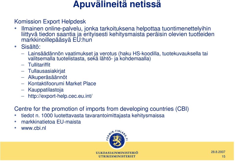 tuotelistasta, sekä lähtö- ja kohdemaalla) Tullitariffit Tullausasiakirjat Alkuperäsäännöt Kontaktifoorumi Market Place Kauppatilastoja http://export-help.cec.eu.