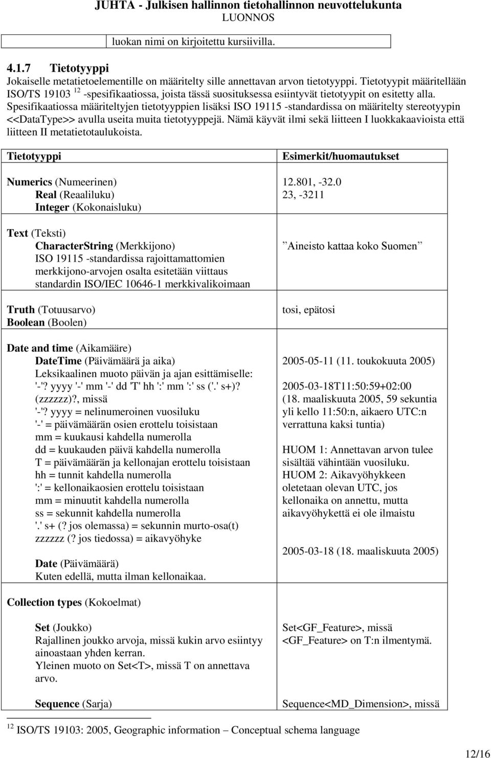 Spesifikaatiossa määriteltyjen tietotyyppien lisäksi ISO 19115 -standardissa on määritelty stereotyypin <<DataType>> avulla useita muita tietotyyppejä.