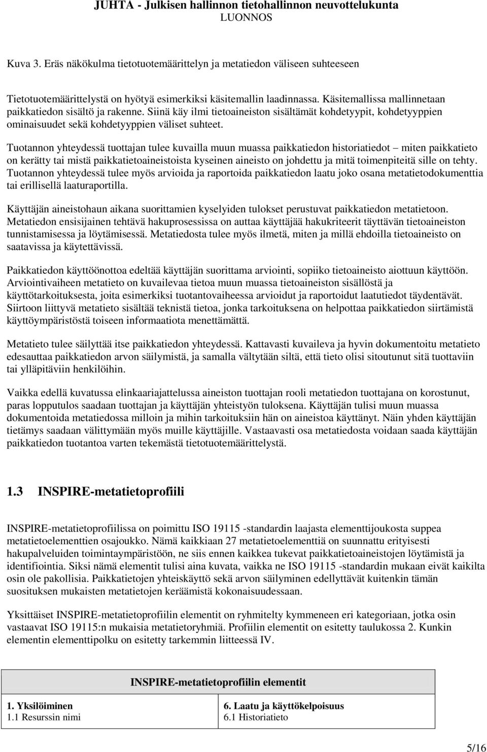 Tuotannon yhteydessä tuottajan tulee kuvailla muun muassa paikkatiedon historiatiedot miten paikkatieto on kerätty tai mistä paikkatietoaineistoista kyseinen aineisto on johdettu ja mitä