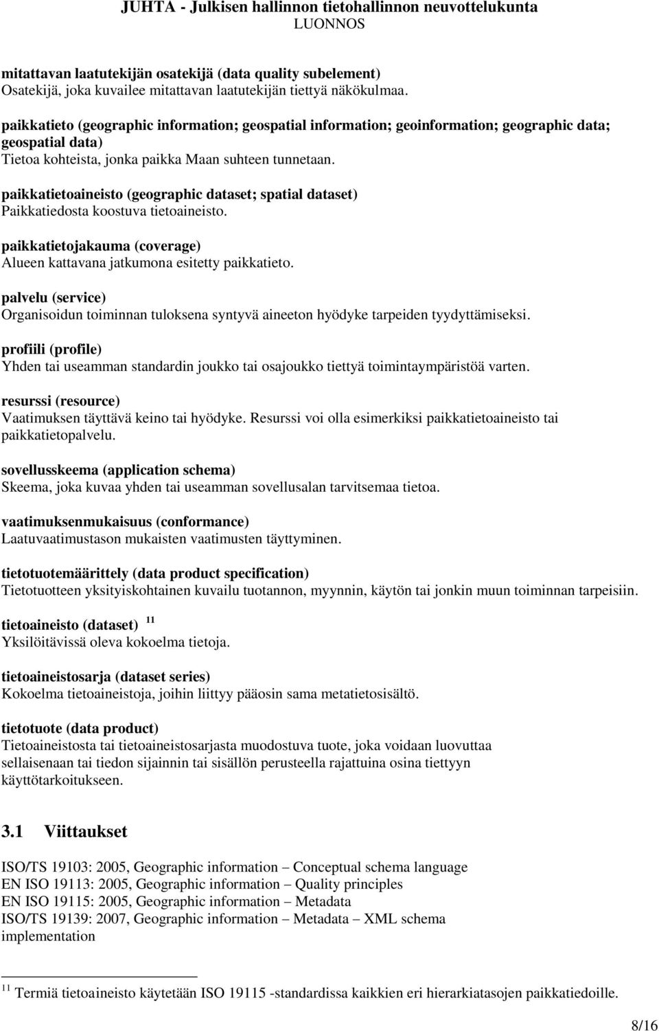 paikkatietoaineisto (geographic dataset; spatial dataset) Paikkatiedosta koostuva tietoaineisto. paikkatietojakauma (coverage) Alueen kattavana jatkumona esitetty paikkatieto.