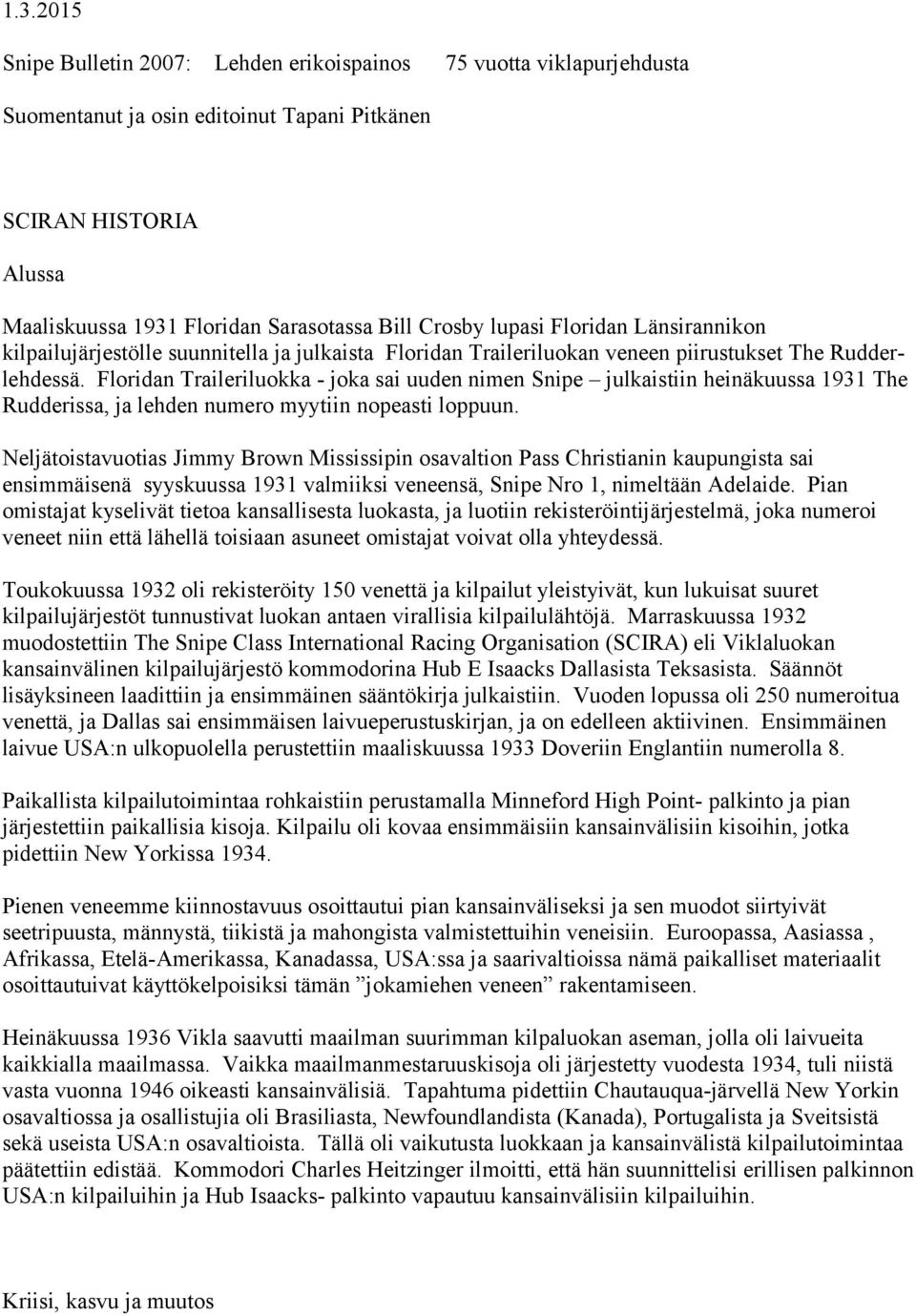 Floridan Traileriluokka - joka sai uuden nimen Snipe julkaistiin heinäkuussa 1931 The Rudderissa, ja lehden numero myytiin nopeasti loppuun.