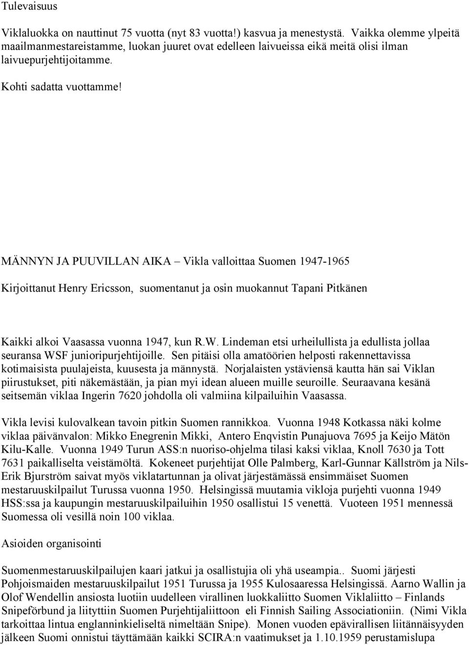 MÄNNYN JA PUUVILLAN AIKA Vikla valloittaa Suomen 1947-1965 Kirjoittanut Henry Ericsson, suomentanut ja osin muokannut Tapani Pitkänen Kaikki alkoi Vaasassa vuonna 1947, kun R.W.