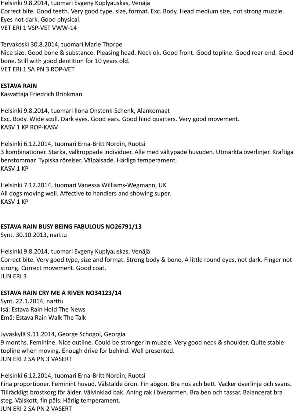 VET ERI 1 SA PN 3 ROP-VET ESTAVA RAIN Kasvattaja Friedrich Brinkman Helsinki 9.8.2014, tuomari Ilona Onstenk-Schenk, Alankomaat Exc. Body. Wide scull. Dark eyes. Good ears. Good hind quarters.