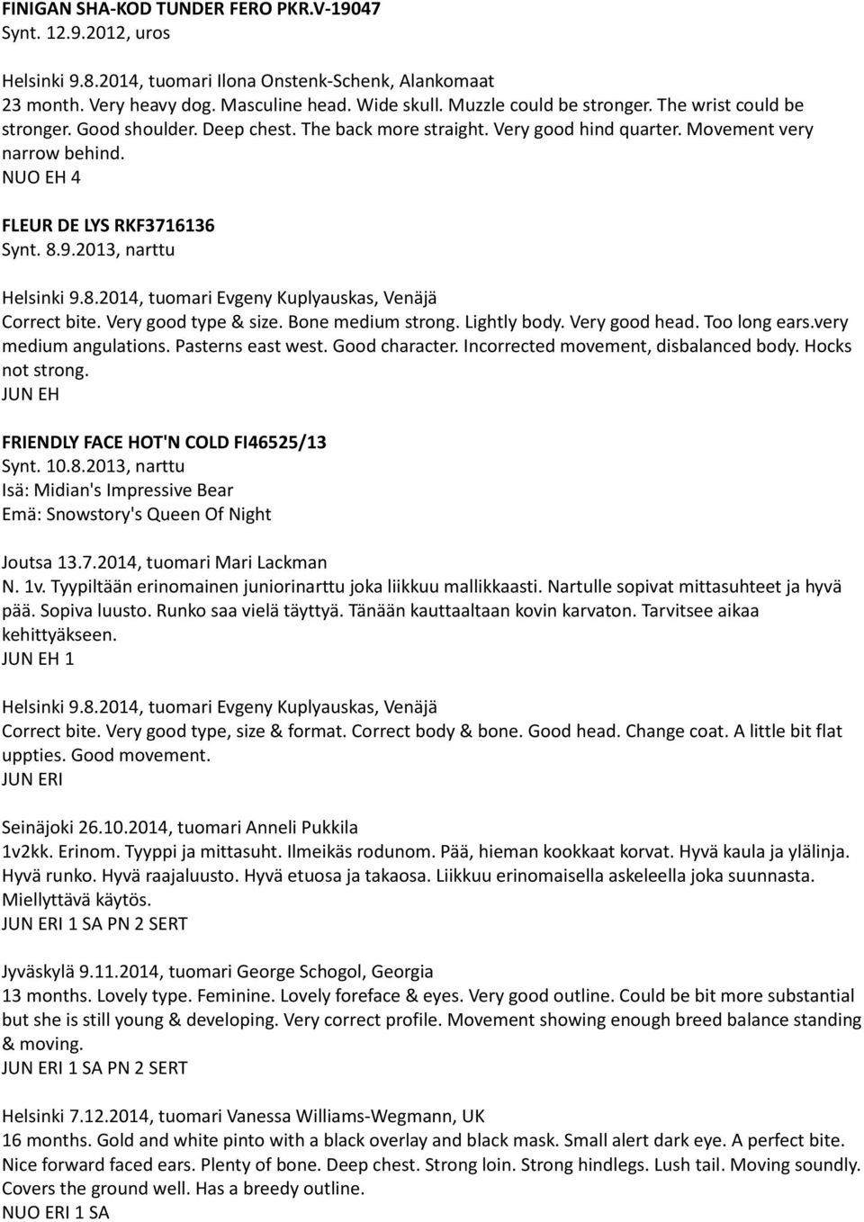 9.2013, narttu Helsinki 9.8.2014, tuomari Evgeny Kuplyauskas, Venäjä Correct bite. Very good type & size. Bone medium strong. Lightly body. Very good head. Too long ears.very medium angulations.
