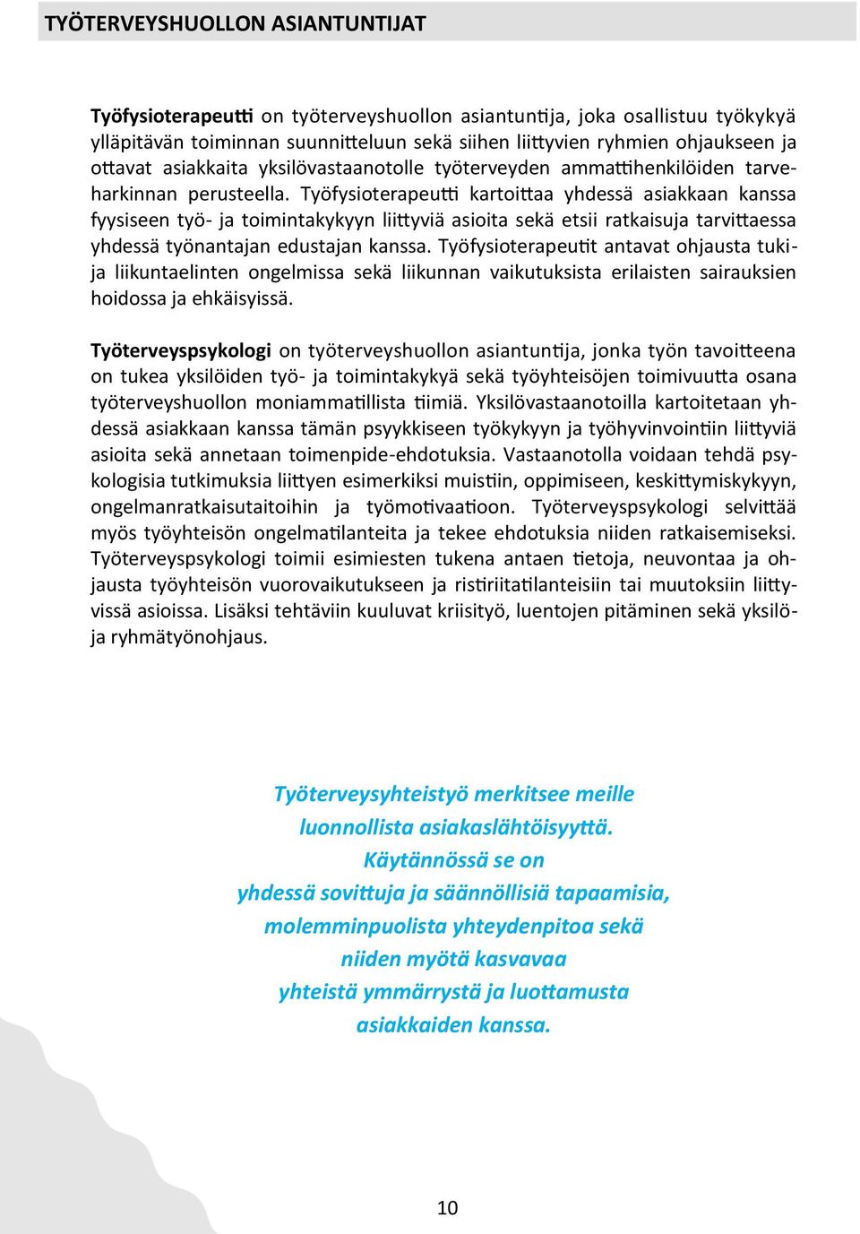 Työfysioterapeutti kartoittaa yhdessä asiakkaan kanssa fyysiseen työ- ja toimintakykyyn liittyviä asioita sekä etsii ratkaisuja tarvittaessa yhdessä työnantajan edustajan kanssa.