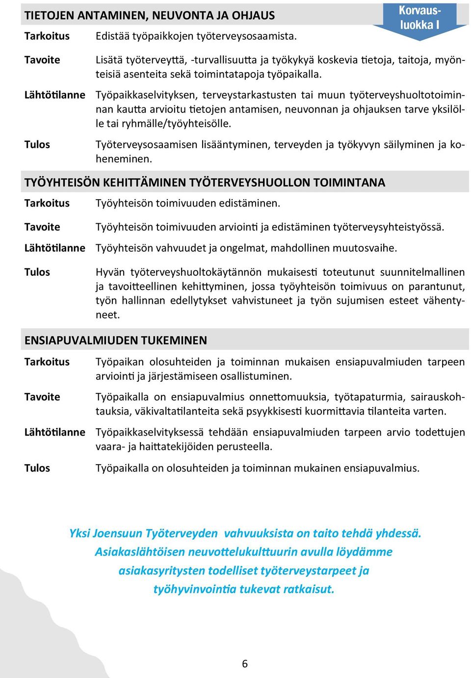 Lähtötilanne Työpaikkaselvityksen, terveystarkastusten tai muun työterveyshuoltotoiminnan kautta arvioitu tietojen antamisen, neuvonnan ja ohjauksen tarve yksilölle tai ryhmälle/työyhteisölle.