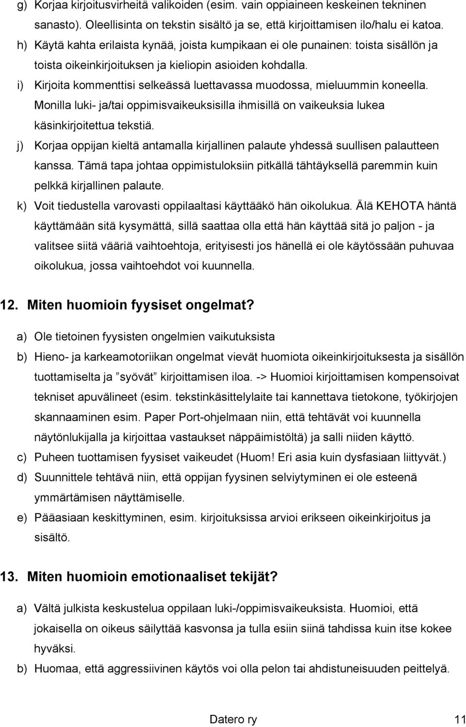 i) Kirjoita kommenttisi selkeässä luettavassa muodossa, mieluummin koneella. Monilla luki- ja/tai oppimisvaikeuksisilla ihmisillä on vaikeuksia lukea käsinkirjoitettua tekstiä.