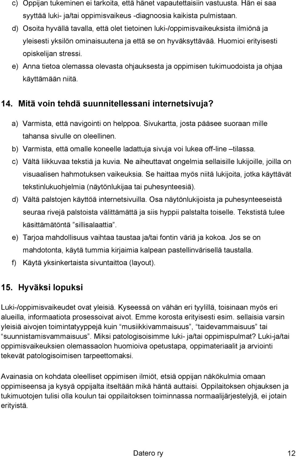 e) Anna tietoa olemassa olevasta ohjauksesta ja oppimisen tukimuodoista ja ohjaa käyttämään niitä. 14. Mitä voin tehdä suunnitellessani internetsivuja? a) Varmista, että navigointi on helppoa.