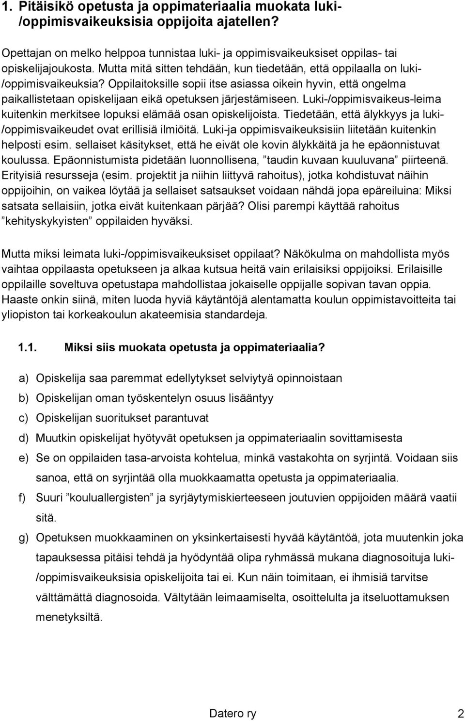 Oppilaitoksille sopii itse asiassa oikein hyvin, että ongelma paikallistetaan opiskelijaan eikä opetuksen järjestämiseen.