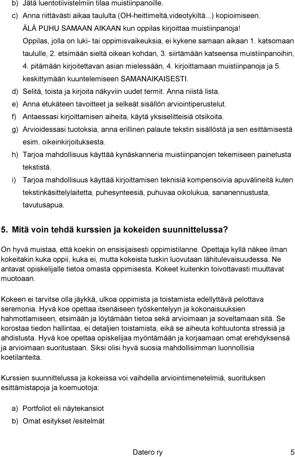 pitämään kirjoitettavan asian mielessään, 4. kirjoittamaan muistiinpanoja ja 5. keskittymään kuuntelemiseen SAMANAIKAISESTI. d) Selitä, toista ja kirjoita näkyviin uudet termit. Anna niistä lista.