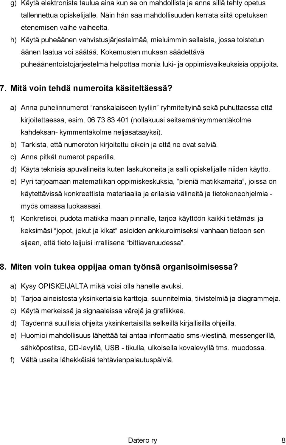 Kokemusten mukaan säädettävä puheäänentoistojärjestelmä helpottaa monia luki- ja oppimisvaikeuksisia oppijoita. 7. Mitä voin tehdä numeroita käsiteltäessä?