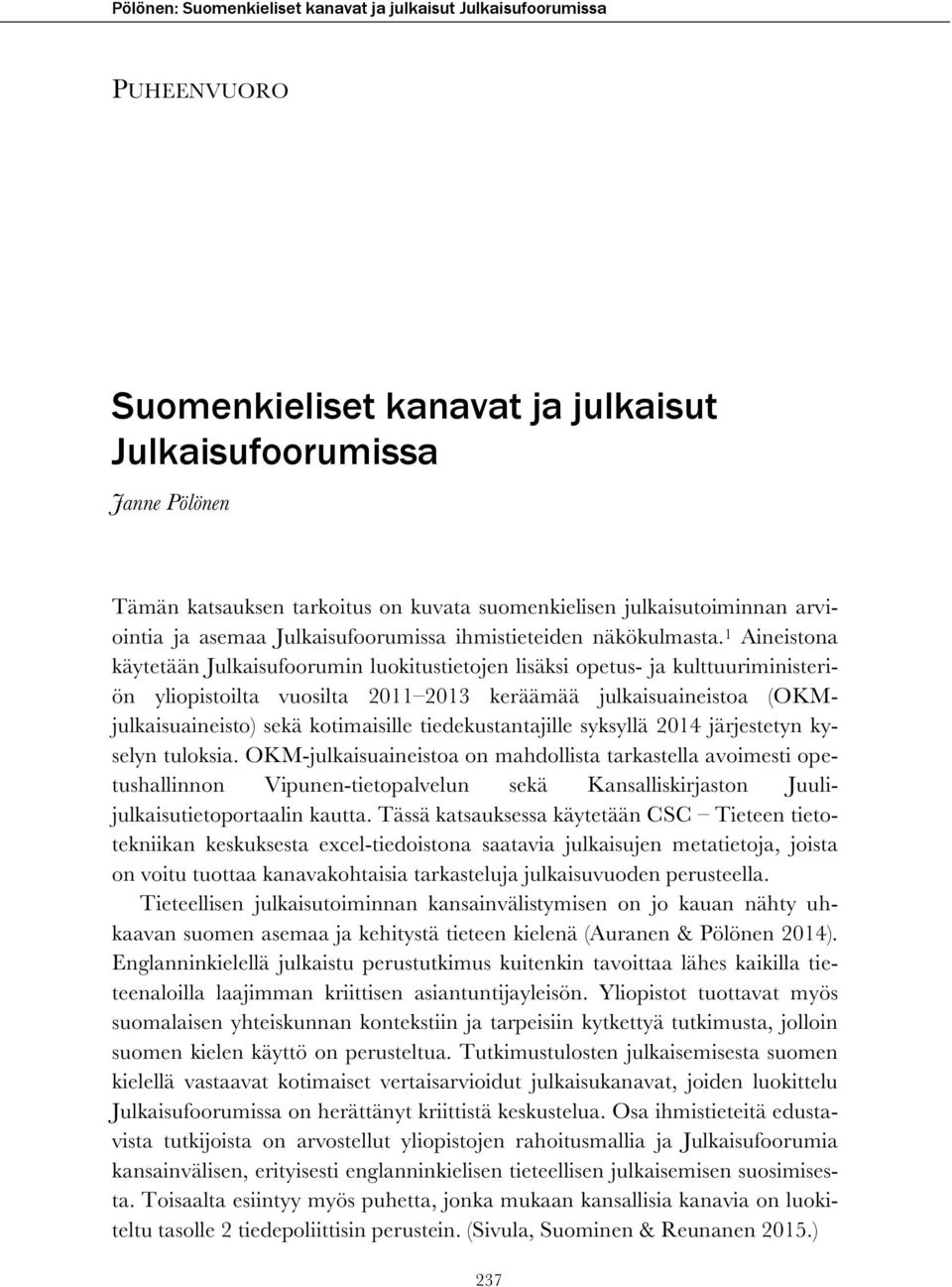1 Aineistona käytetään Julkaisufoorumin luokitustietojen lisäksi opetus- ja kulttuuriministeriön yliopistoilta vuosilta 2011 2013 keräämää julkaisuaineistoa (OKMjulkaisuaineisto) sekä kotimaisille